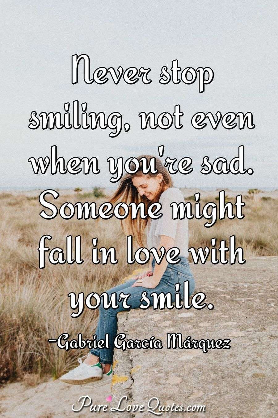 Never stop smiling, not even when you