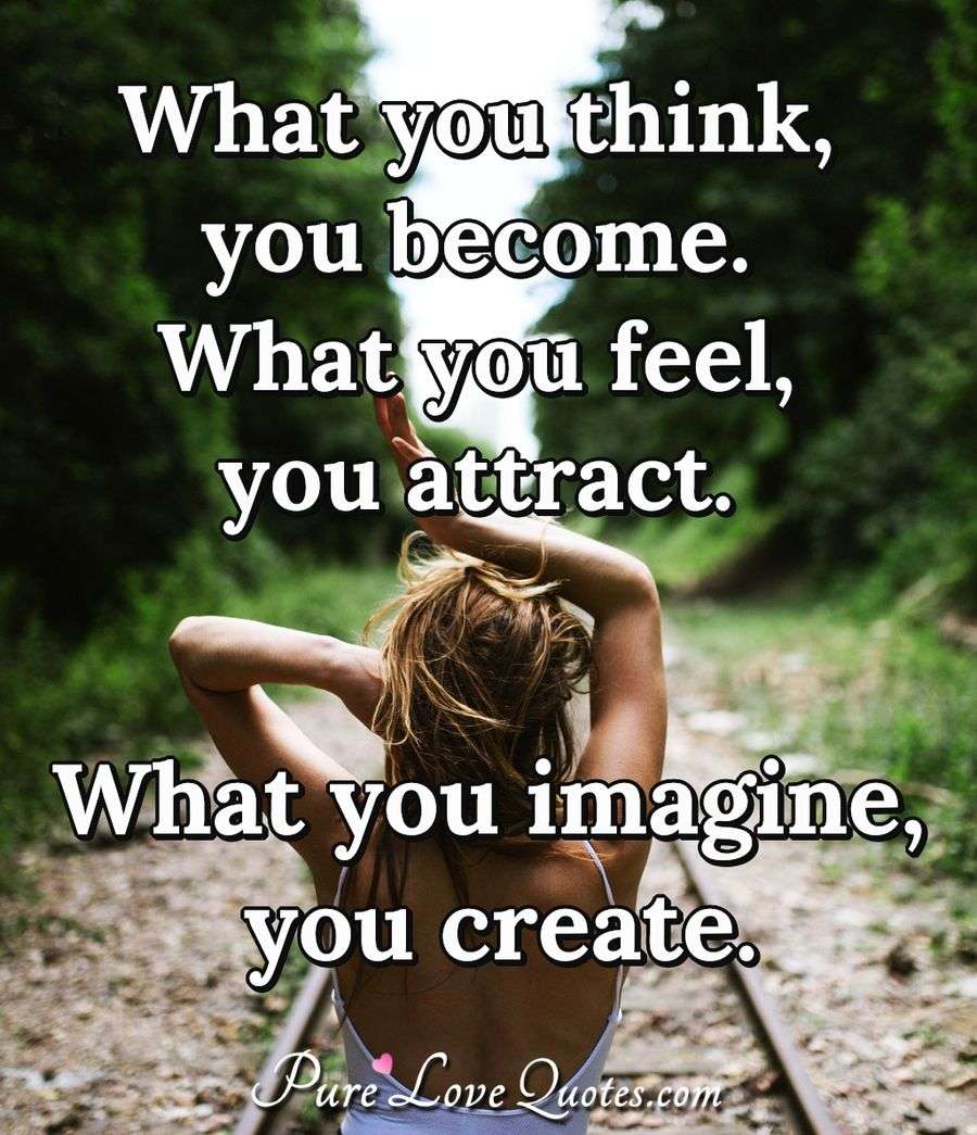 What You Think You Become What You Feel You Attract What You Imagine You Purelovequotes