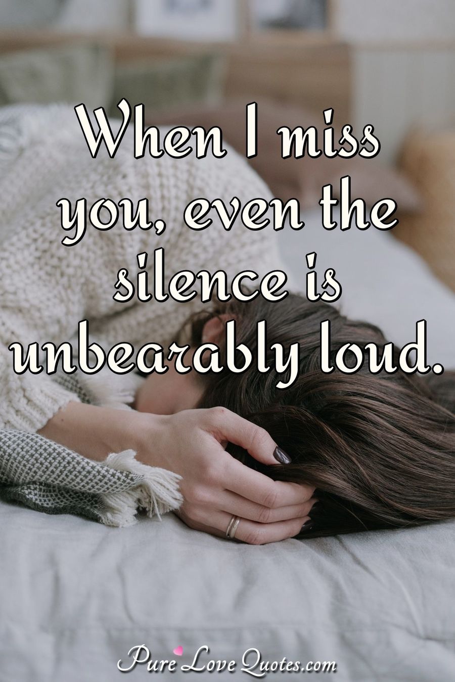 When I miss you, even the silence is unbearably loud. | PureLoveQuotes