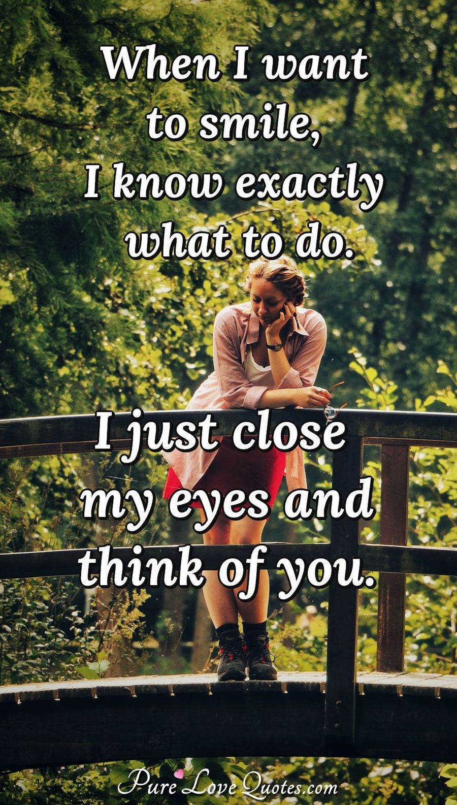 When I want to smile, I know exactly what to do. I just close my eyes and think of you. - Anonymous