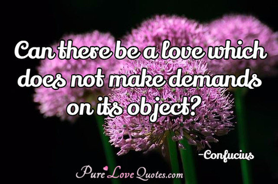 Can there be a love which does not make demands on its object?