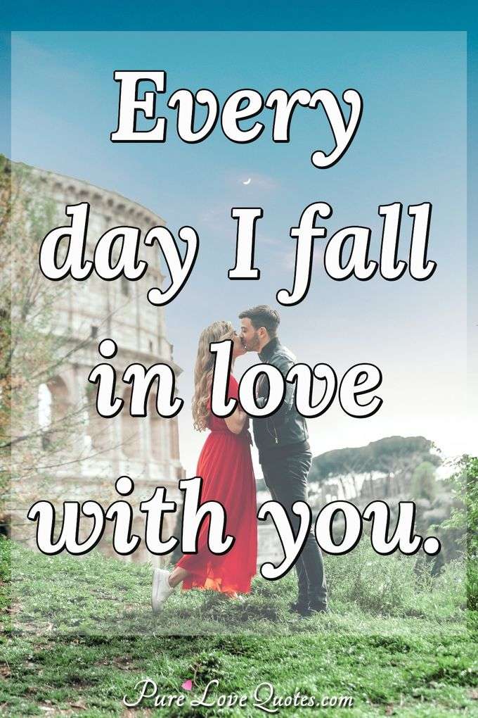 Every day I fall in love with you. | PureLoveQuotes
