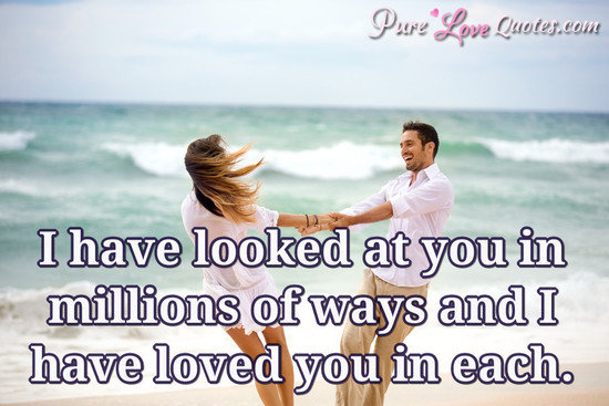 I Have Looked At You In Millions Of Ways And I Have Loved You In Each. | Purelovequotes