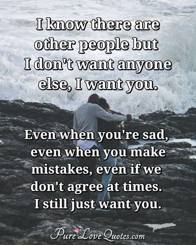 I know there are other people but I don't want anyone else, I want you