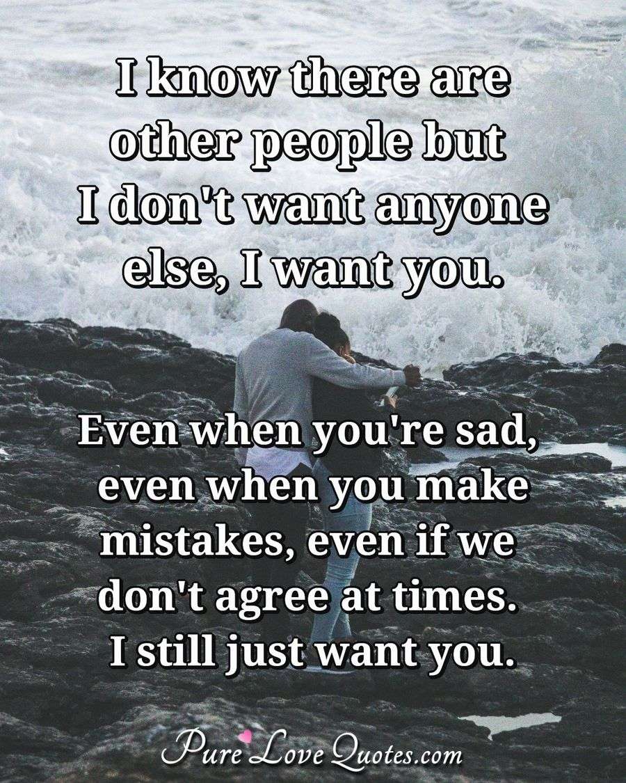 I Know There Are Other People But I Don T Want Anyone Else I Want