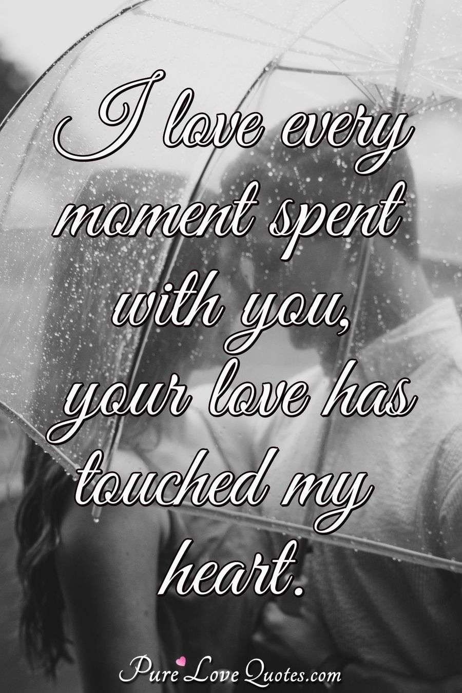 I love every moment spent with you your love has touched I love every moment spent with you your love has touched