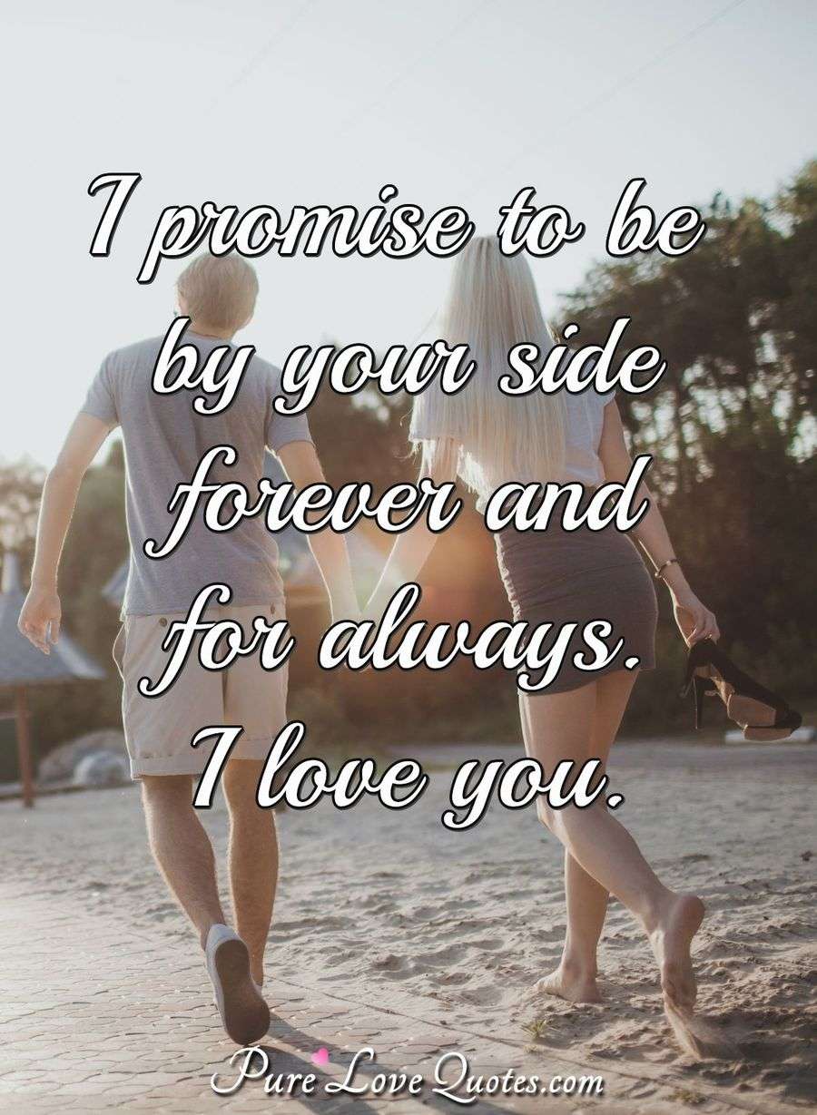 I promise to be by your side forever and for always. I ...