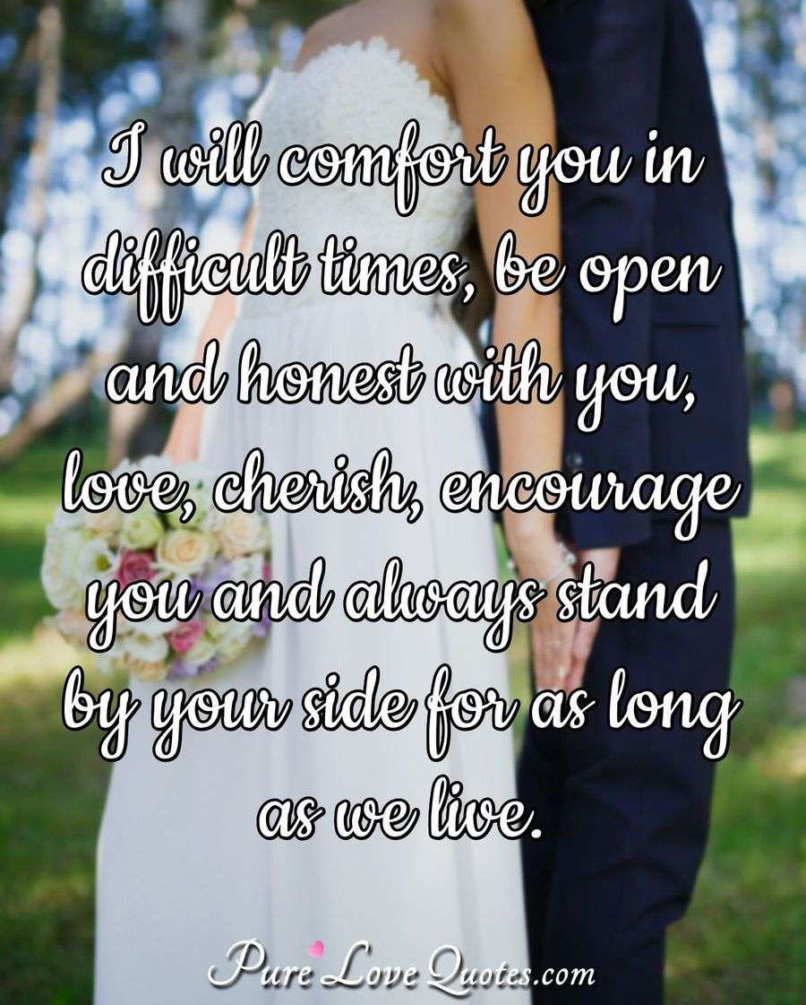 I will comfort you in difficult times, be open and honest