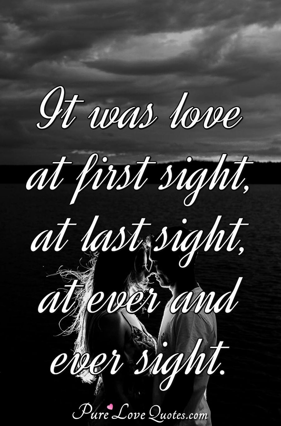 It was love at first sight, at last sight, at ever and ever sight ...
