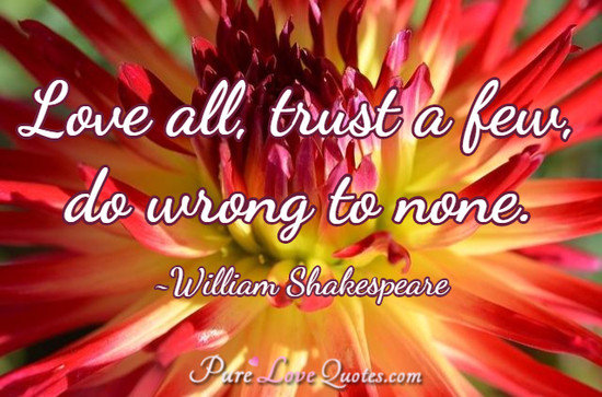 Love all, trust a few, do wrong to none.