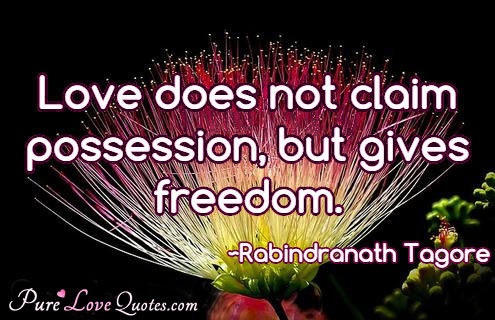 Love does not claim possession, but gives freedom.