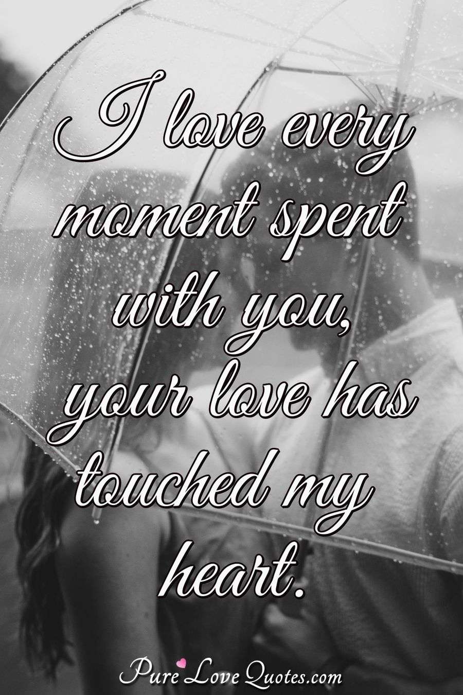 I Love Every Moment Spent With You Your Love Has Touched My Heart