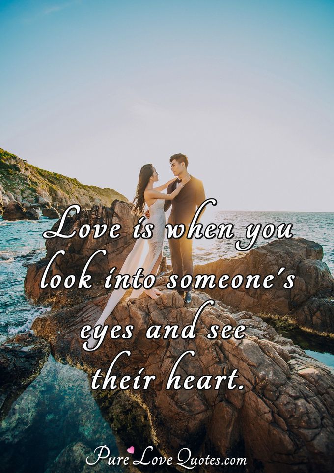 Love Is When You Look Into Someone S Eyes And See Their Heart