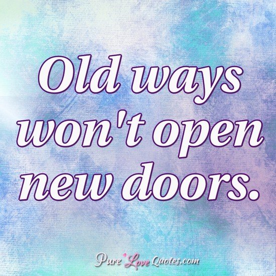 Old Ways Won T Open New Doors Purelovequotes