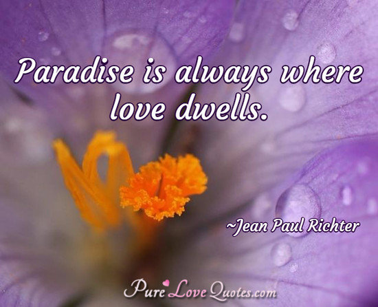 Paradise is always where love dwells.  PureLoveQuotes