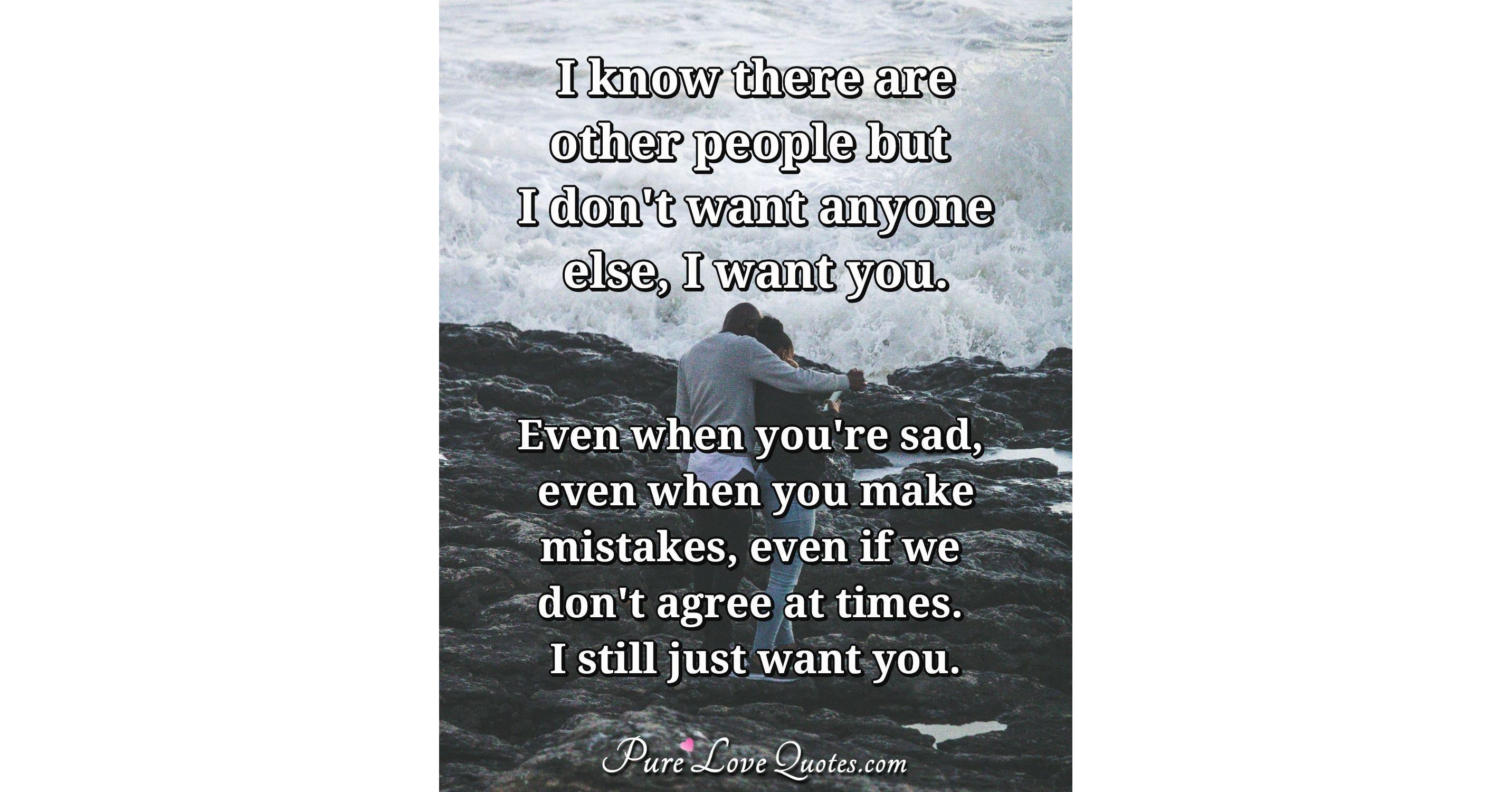I know there are other people but I don't want anyone else, I want you