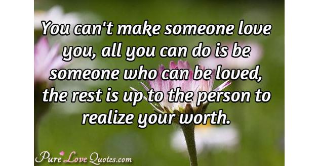 You Cant Make Someone Love You Quotes Quotesgram