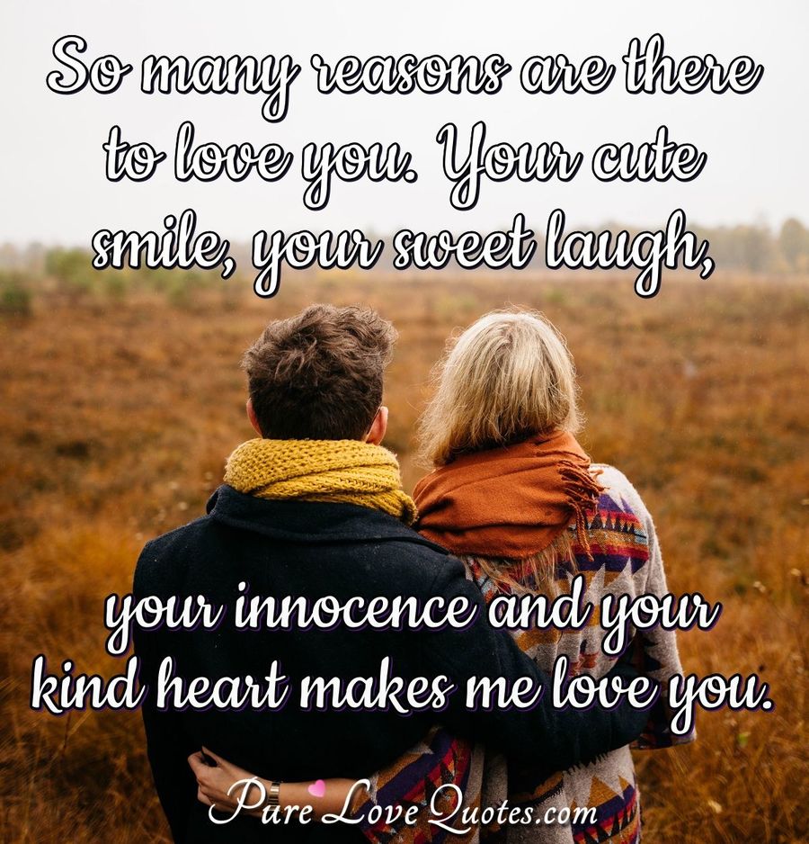 So many reasons are there to love you. Your cute smile, your sweet ...