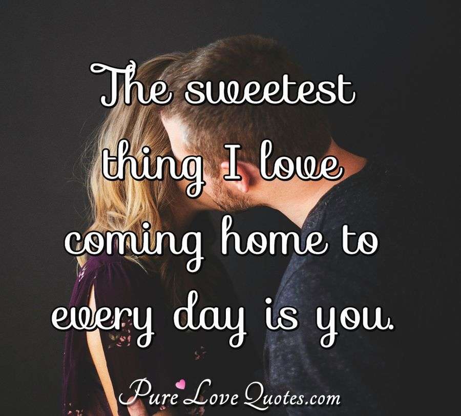 The Sweetest Thing I Love Coming Home To Every Day Is You Classy Coming Home Quotes The Sweetest Thing I Love Coming Home To Every Day Is You Classy Coming Home Quotes