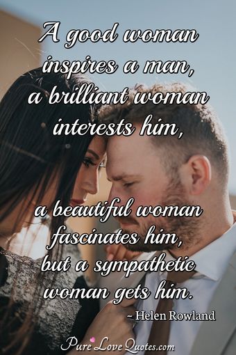 A Good Woman Inspires A Man A Brilliant Woman Interests Him A Beautiful Woman A Good Woman Inspires A Man A Brilliant Woman Interests Him A Beautiful Woman