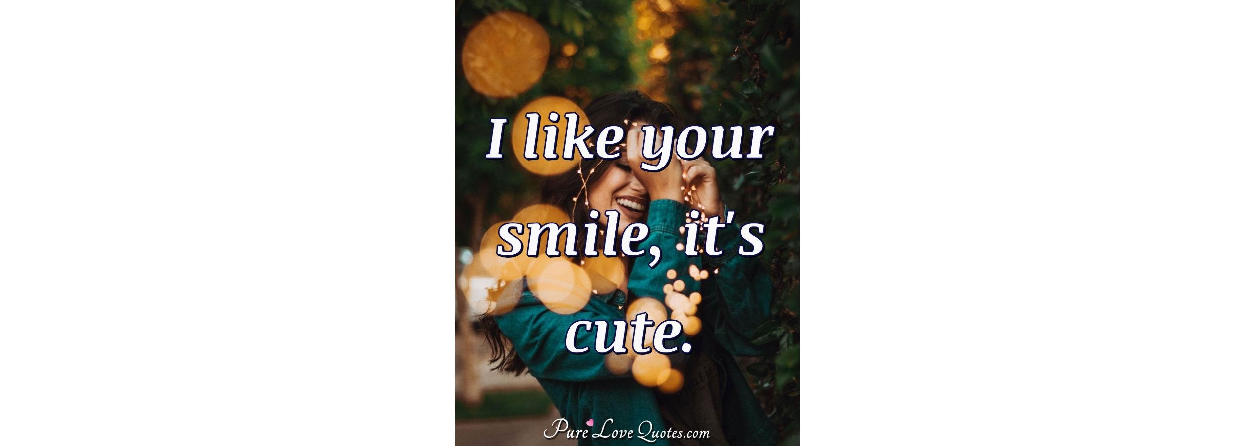 tf i like your smile its cute