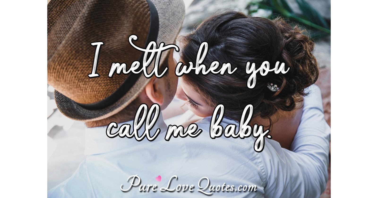 I melt when you call me baby. | PureLoveQuotes