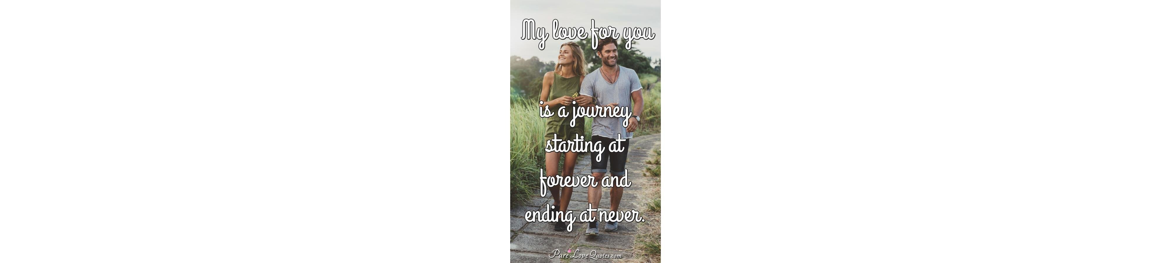 My love for you is a journey starting at forever and ...
