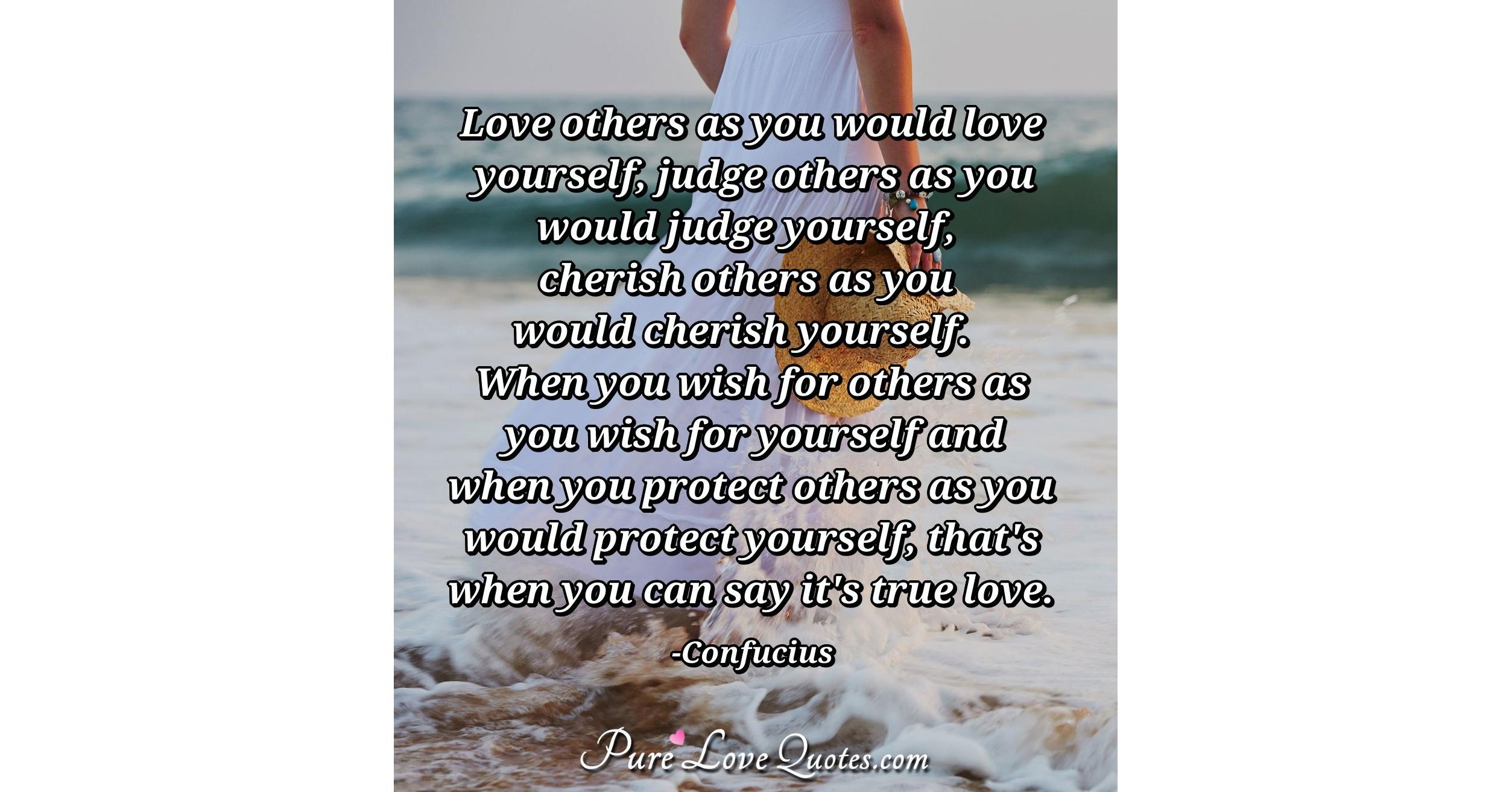 Love others as you would love yourself, judge others as you would judge
