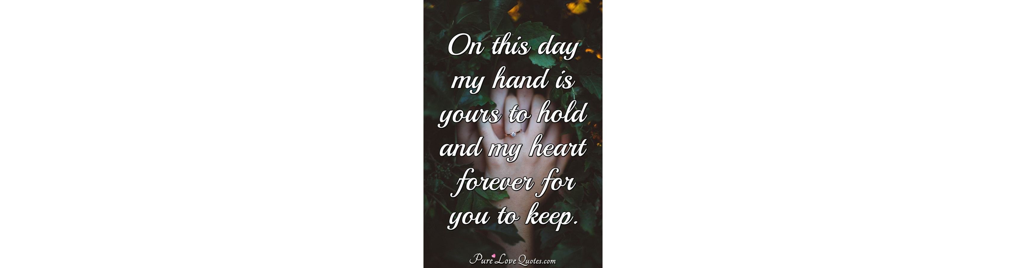 Can I Stay A Bit Longer Stay Forever On this day my hand is yours to hold and my heart forever for you to