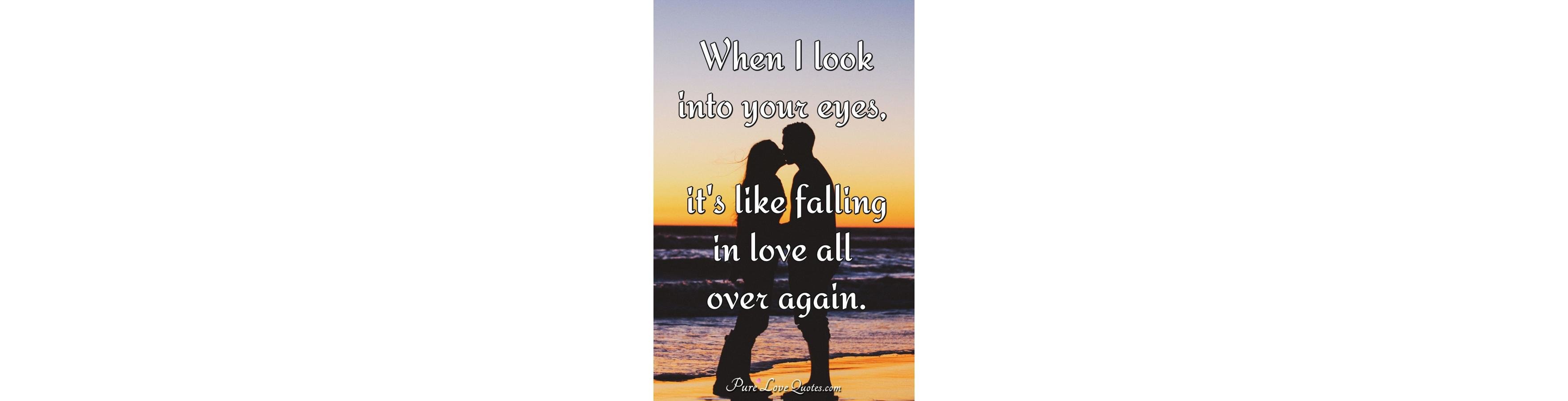 When I look into your eyes, it's like falling in love all over again. | PureLoveQuotes
