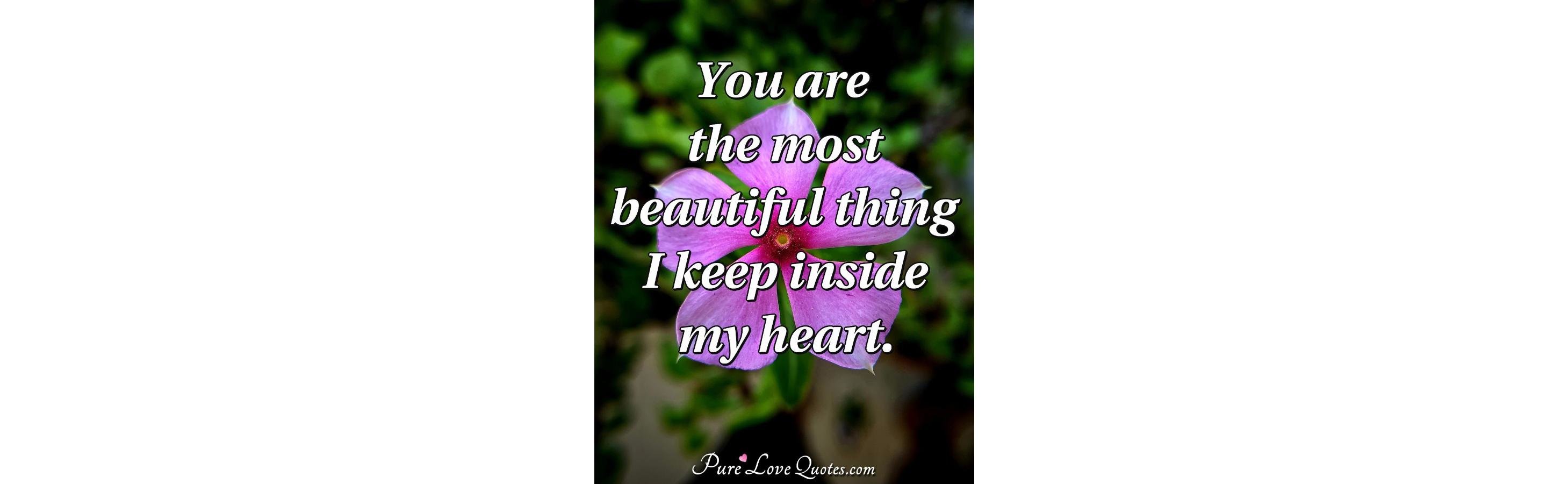 You are the most beautiful thing I keep inside my heart. | PureLoveQuotes