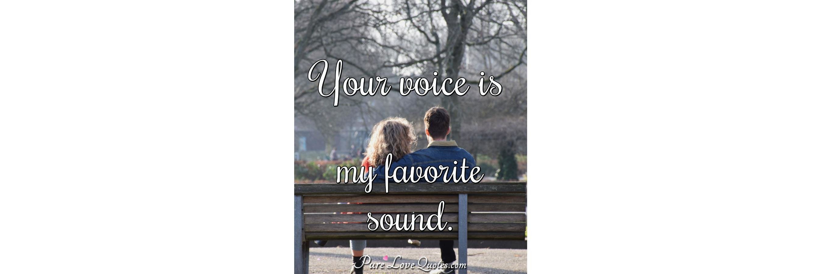 Your voice is my favorite sound. | PureLoveQuotes