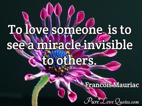 To love someone is to see a miracle invisible to others.