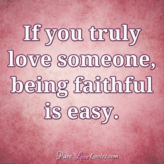 If you truly love someone, being faithful is easy.