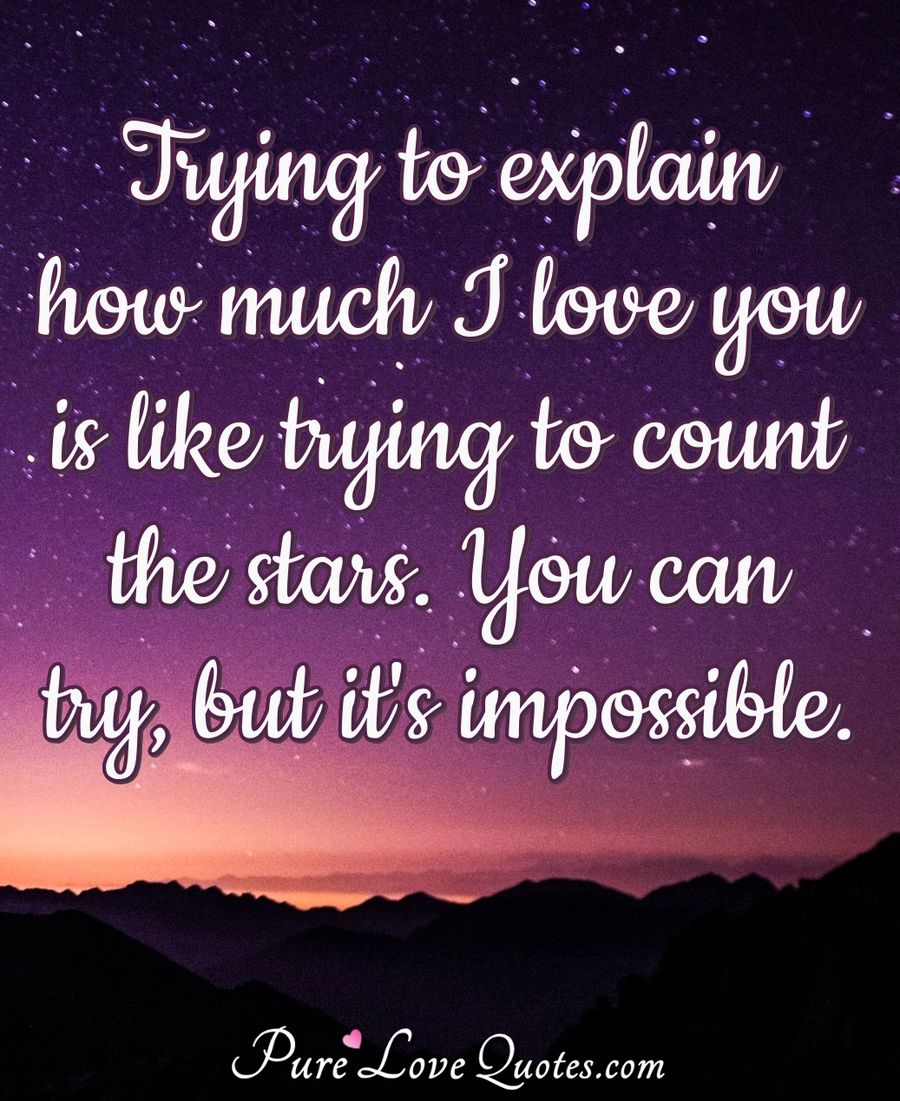 Trying To Explain How Much I Love You Is Like Trying To Count The Stars You Purelovequotes