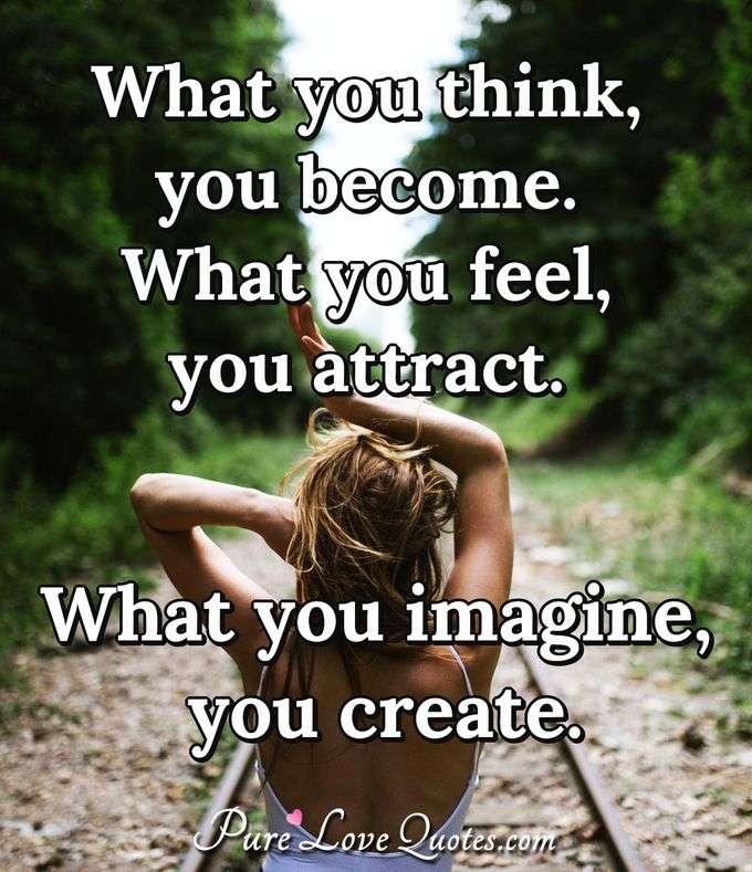 What you think, you become. What you feel, you attract. What you