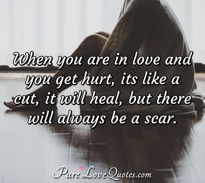 When you are in love and you get hurt, its like a cut, it will heal