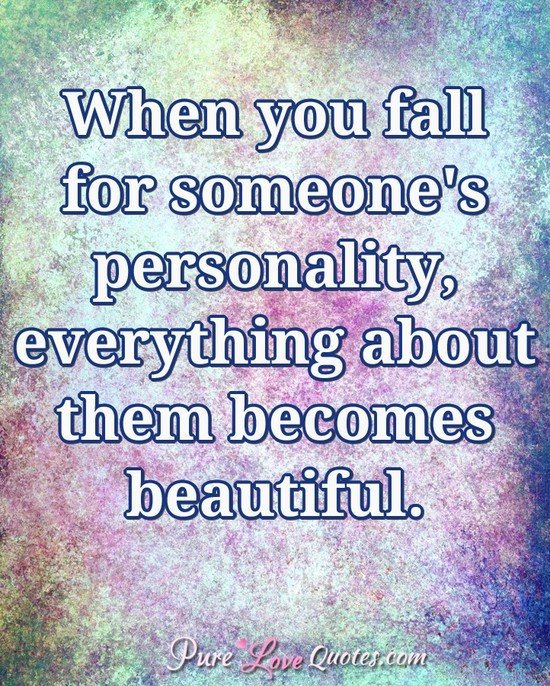 When you fall for someone's personality, everything about them becomes ...