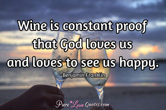 Wine is constant proof that God loves us and loves to see us happy.