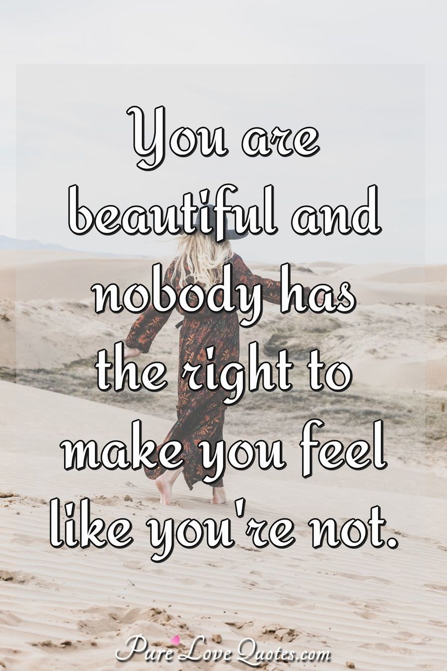 You are beautiful and nobody has the right to make you feel like you're not. - Anonymous