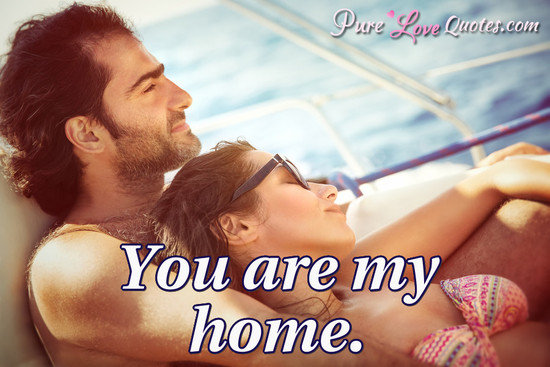 You are my home.