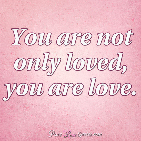 You Are Not Only Loved You Are Love PureLoveQuotes Impressive You Are Loved Quotes You Are Not Only Loved You Are Love PureLoveQuotes Impressive You Are Loved Quotes