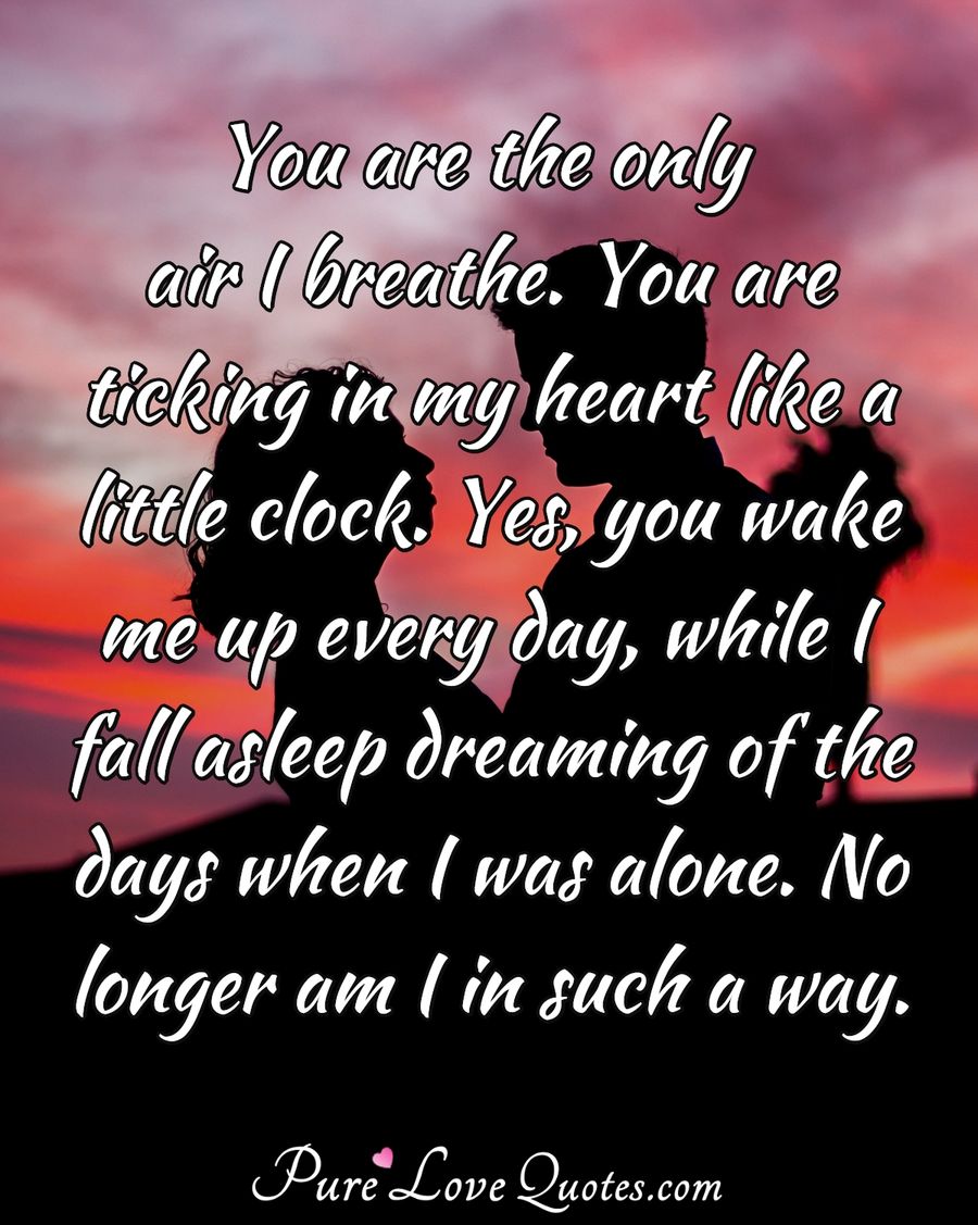 You Are The Only Air I Breathe You Are Ticking In My Heart